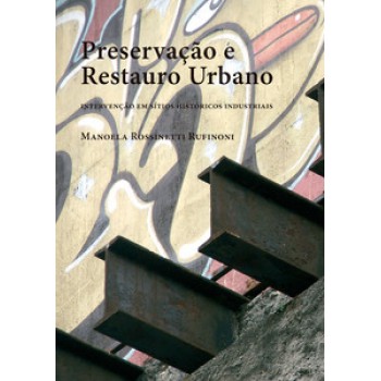 PRESERVAÇÃO E RESTAURO URBANO: INTERVENÇÕES EM SÍTIOS HISTÓRICOS INDUSTRIAIS