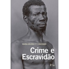 CRIME E ESCRAVIDÃO: TRABALHO, LUTA E RESISTÊNCIA NAS LAVOURAS PAULISTAS (1830-1888)