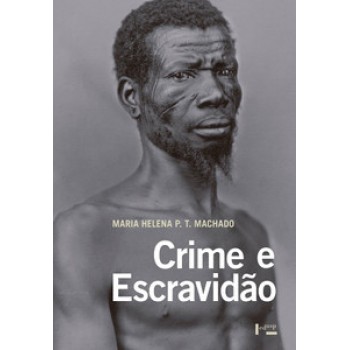 CRIME E ESCRAVIDÃO: TRABALHO, LUTA E RESISTÊNCIA NAS LAVOURAS PAULISTAS (1830-1888)