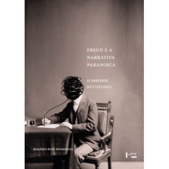 FREUD E A NARRATIVA PARANOICA: SCHREBER REVISITADO