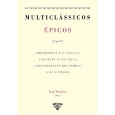 ÉPICOS: PROSOPOPEIA, O URAGUAI, CARAMURU, VILA RICA, A CONFEDERAÇÃO DOS TAMOIOS, I-JUCA-PIRAMA