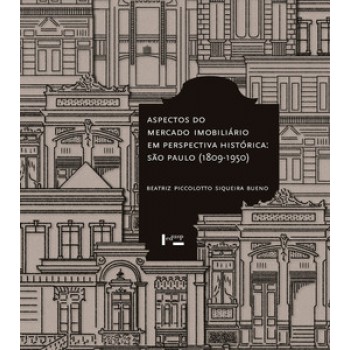 ASPECTOS DO MERCADO IMOBILIÁRIO EM PERSPECTIVA HISTÓRICA: SÃO PAULO (1809-1950)