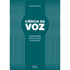 CIÊNCIA DA VOZ: FATOS SOBRE A VOZ NA FALA E NO CANTO