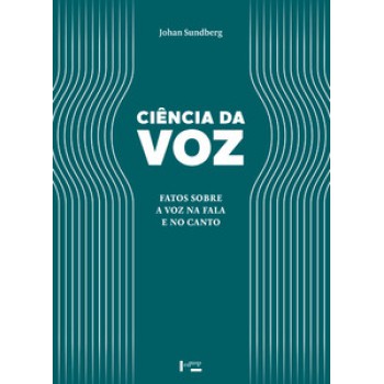 CIÊNCIA DA VOZ: FATOS SOBRE A VOZ NA FALA E NO CANTO