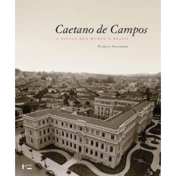 CAETANO DE CAMPOS: A ESCOLA QUE MUDOU O BRASIL