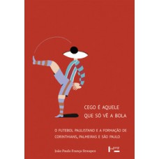 Cego é Aquele Que S- Vê A Bola: O Utebol Paulistano E A Ormação De Corinthians, Palmeiras E São Paulo