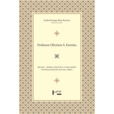 PROFESSOR OLIVEIROS S. FERREIRA: BRASIL, TEORIA POLÍTICA E RELAÇÕES INTERNACIONAIS EM SUA OBRA