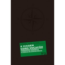 A VIAGEM COMO VOCAÇÃO: ITINERÁRIOS, PARCERIAS E FORMAS DE CONHECIMENTO
