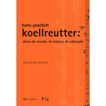 Hans-joachim Koellreutter: Idéias De Mundo, De Música, De Educação