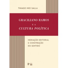 GRACILIANO RAMOS E A CULTURA POLÍTICA: MEDIAÇÃO EDITORIAL E CONSTRUÇÃO DO SENTIDO