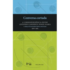 CONVERSA CORTADA: A CORRESPONDÊNCIA ENTRE ANTONIO CANDIDO E ÁNGEL RAMA. O ESBOÇO DE UM PROJETO LATINO-AMERICANO (1960-1983)