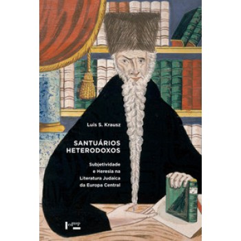 SANTUÁRIOS HETERODOXOS: SUBJETIVIDADE E HERESIA NA LITERATURA JUDAICA DA EUROPA CENTRAL