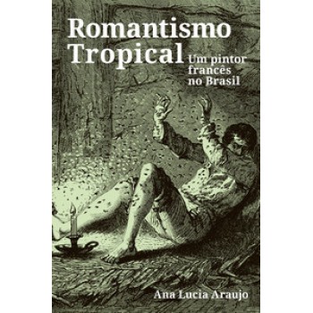 ROMANTISMO TROPICAL: UM PINTOR FRANCÊS NO BRASIL