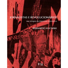 JORNALISTAS E REVOLUCIONÁRIOS: NOS TEMPOS DA IMPRENSA ALTERNATIVA