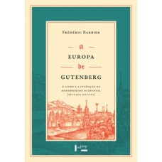 A EUROPA DE GUTENBERG: O LIVRO E A INVENÇÃO DA MODERNIDADE OCIDENTAL (SÉCULOS XIII-XVI)