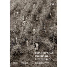 EMANCIPAÇÃO, INCLUSÃO E EXCLUSÃO: DESAFIOS DO PASSADO E DO PRESENTE