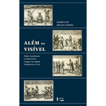 ALÉM DO VISÍVEL: PODER, CATOLICISMO E COMÉRCIO NO CONGO E EM ANGOLA (SÉCULOS XVI E XVII)