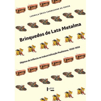 BRINQUEDOS DE LATA METALMA: OBJETOS DA INFÂNCIA NA INDUSTRIALIZAÇÃO PAULISTANA, 1930-1950