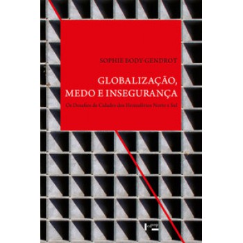 GLOBALIZAÇÃO, MEDO E INSEGURANÇA: OS DESAFIOS DE CIDADES DOS HEMISFÉRIOS NORTE E SUL