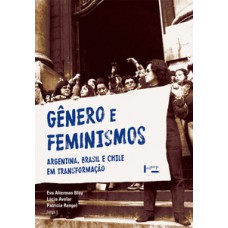 GÊNERO E FEMINISMOS: ARGENTINA, BRASIL E CHILE EM TRANSFORMAÇÃO