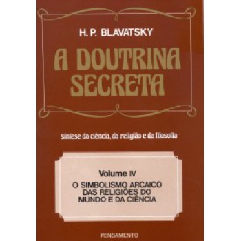 A Doutrina Secreta: O Simbolismo Arcaico Das Religiões Do Mundo E Da Ciência