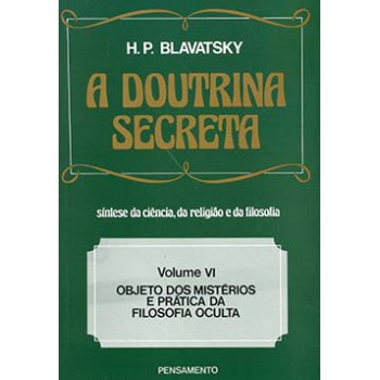 A Doutrina Secreta: Objeto Dos Mistérios E Prática Da Filosofia Oculta