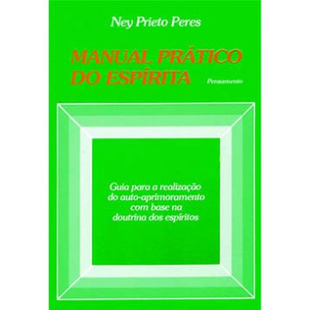 Manual Prático Do Espírita: Guia Para A Realização Do Auto-aprimoramento Com Base Na Doutrina Dos Espíritos