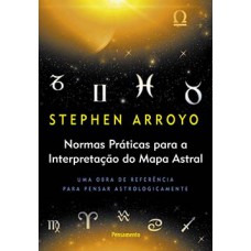 Normas Práticas Para A Interpretação Do Mapa Astral: Uma Obra De Referência Para Pensar Astrologicamente