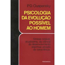 Psicologia Da Evolução Possível Ao Homem: Síntese Notável, Atualíssima, Da Ciência Do Desenvolvimento Espiritual Através Da Consciência