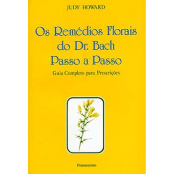 Os Remédios Florais Do Dr. Bach Passo A Passo: Guia Completo Para Prescrições