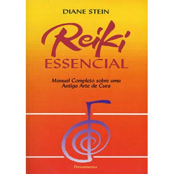 Reiki Essencial: Manual Completo Sobre Uma Antiga Arte De Cura