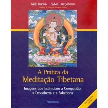 A Prática Da Meditação Tibetana: Imagens Que Estimulam A Compaixão, A Descoberta E A Sabedoria