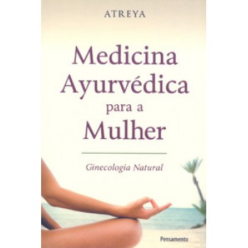 Medicina Ayurvédica Para A Mulher: Ginecologia Natural