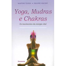 Yoga, Mudras E Chakras: Os Movimentos Da Energia Vital