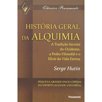 História Geral Da Alquimia: A Tradição Secreta Do Ocidente, A Pedra Filosofal E O Elixir Da Vida Eterna