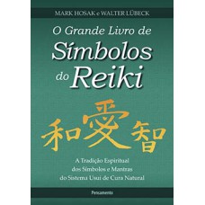 O Grande Livro De Símbolos Do Reiki: A Tradição Espiritual Dos Símbolos E Mantas Do Sistema Usui De Cura Natural