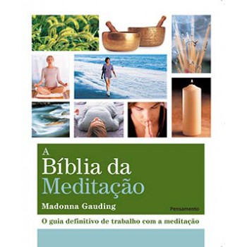 A Bíblia Da Meditação: O Guia Definitivo De Trabalho Com A Meditação