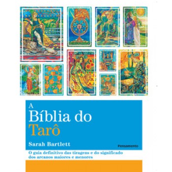 A Biblia Do Tarô: O Guia Definitivo Das Tiragens E Dos Significados Dos Arcanos Maiores E Menores