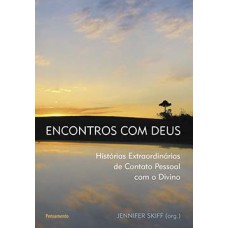 Encontros Com Deus: Histórias Extraordinárias De Contato Pessoal Com O Divino