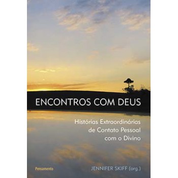 Encontros Com Deus: Histórias Extraordinárias De Contato Pessoal Com O Divino