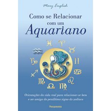 Como Se Relacionar Com Um Aquariano: Orientações Da Vida Real Para Relacionar-se Bem E Ser Amigo Do Penúltimo Signo Do Zodíaco