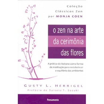 O Zen Na Arte Da Cerimônia Das Flores: A Prática Do Ikebana Como Forma De Meditação Para Restabelecer O Equilíbrio Dos Ambientes