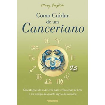 Como Cuidar De Um Canceriano: Orientações Da Vida Real Para Relacionar-se Bem E Ser Amigo Do Quarto Signo Do Zodíaco