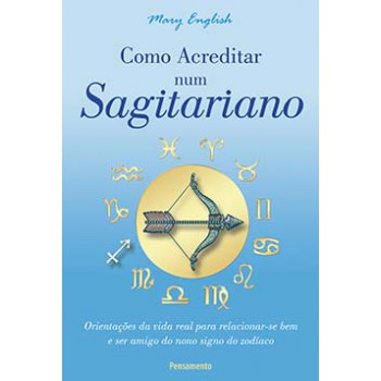 Como Acreditar Num Sagitariano: Orientações Da Vida Real Para Relacionar-se Bem E Ser Amigo Do Nono Signo Do Zodíaco