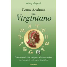 Como Acalmar Um Virginiano: Orientações Da Vida Real Para Relacionar-se Bem E Ser Amigo Do Sexto Signo Do Zodíaco