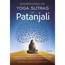 Desmistificando Os Yoga Sutras De Patanjali: A Sabedoria De Paramhansa Yogananda Sobre Um Dos Maiores Clássicos Da Filosofia Yogue