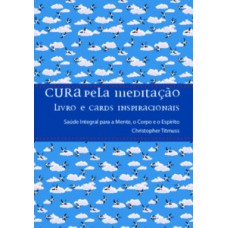 Cura Pela Meditação: Saúde Integral Para A Mente, O Corpo E O Espírito