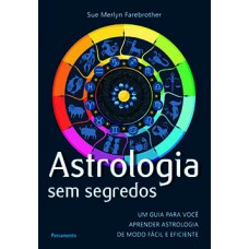 Astrologia Sem Segredos: Um Guia Para Você Aprender Astrologia De Modo Fácil E Eficiente