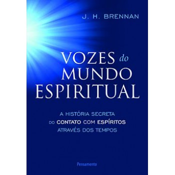 Vozes Do Mundo Espiritual: A História Secreta Do Contato Com Espíritos Através Dos Tempos