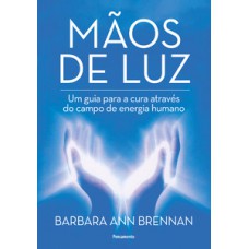 Mãos De Luz: Um Guia Para A Cura Através Do Campo De Energia Humano